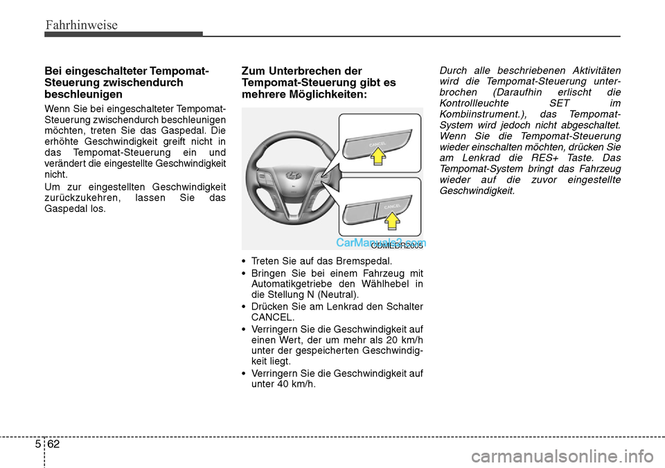 Hyundai Grand Santa Fe 2016 Betriebsanleitung (in German) Fahrhinweise
62
5
Bei eingeschalteter Tempomat-
Steuerung zwischendurch
beschleunigen
Wenn Sie bei eingeschalteter Tempomat-
Steuerung zwischendurch beschleunigen
möchten, treten Sie das Gaspedal. Di Hyundai Grand Santa Fe 2016 Betriebsanleitung (in German) Fahrhinweise
62
5
Bei eingeschalteter Tempomat-
Steuerung zwischendurch
beschleunigen
Wenn Sie bei eingeschalteter Tempomat-
Steuerung zwischendurch beschleunigen
möchten, treten Sie das Gaspedal. Di
