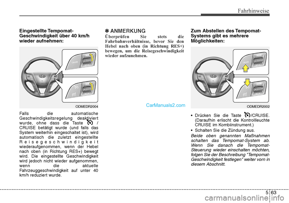 Hyundai Grand Santa Fe 2016 Betriebsanleitung (in German) 563
Fahrhinweise
Eingestellte Tempomat-
Geschwindigkeit über 40 km/h
wieder aufnehmen:
Falls die automatische
Geschwindigkeitsregelung deaktiviert
wurde, ohne dass die Taste /
CRUISE betätigt wurde Hyundai Grand Santa Fe 2016 Betriebsanleitung (in German) 563
Fahrhinweise
Eingestellte Tempomat-
Geschwindigkeit über 40 km/h
wieder aufnehmen:
Falls die automatische
Geschwindigkeitsregelung deaktiviert
wurde, ohne dass die Taste /
CRUISE betätigt wurde