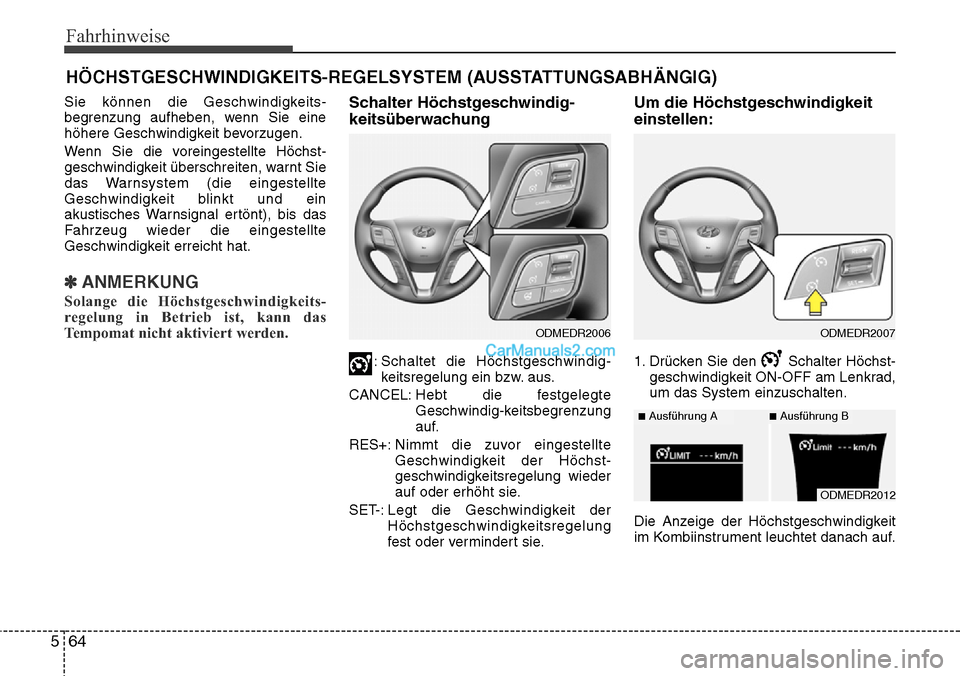 Hyundai Grand Santa Fe 2016 Betriebsanleitung (in German) Fahrhinweise
64
5
Sie können die Geschwindigkeits-
begrenzung aufheben, wenn Sie eine
höhere Geschwindigkeit bevorzugen.
Wenn Sie die voreingestellte Höchst-
geschwindigkeit überschreiten, warnt S Hyundai Grand Santa Fe 2016 Betriebsanleitung (in German) Fahrhinweise
64
5
Sie können die Geschwindigkeits-
begrenzung aufheben, wenn Sie eine
höhere Geschwindigkeit bevorzugen.
Wenn Sie die voreingestellte Höchst-
geschwindigkeit überschreiten, warnt S