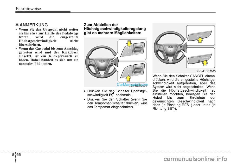 Hyundai Grand Santa Fe 2016 Betriebsanleitung (in German) Fahrhinweise
66
5
✽ANMERKUNG
• Wenn Sie das Gaspedal nicht weiter
als bis etwa zur Hälfte des Pedalwegs
treten, wird die eingestellte
Höchstgeschwindigkeit nicht
überschritten.
• Wenn das Gas Hyundai Grand Santa Fe 2016 Betriebsanleitung (in German) Fahrhinweise
66
5
✽ANMERKUNG
• Wenn Sie das Gaspedal nicht weiter
als bis etwa zur Hälfte des Pedalwegs
treten, wird die eingestellte
Höchstgeschwindigkeit nicht
überschritten.
• Wenn das Gas