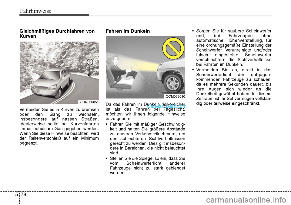 Hyundai Grand Santa Fe 2016  Betriebsanleitung (in German) Fahrhinweise
78
5
Gleichmäßiges Durchfahren von
Kurven
Vermeiden Sie es in Kurven zu bremsen
oder den Gang zu wechseln,
insbesondere auf nassen Straßen.
Idealerweise sollte bei Kurvenfahrten
immer 