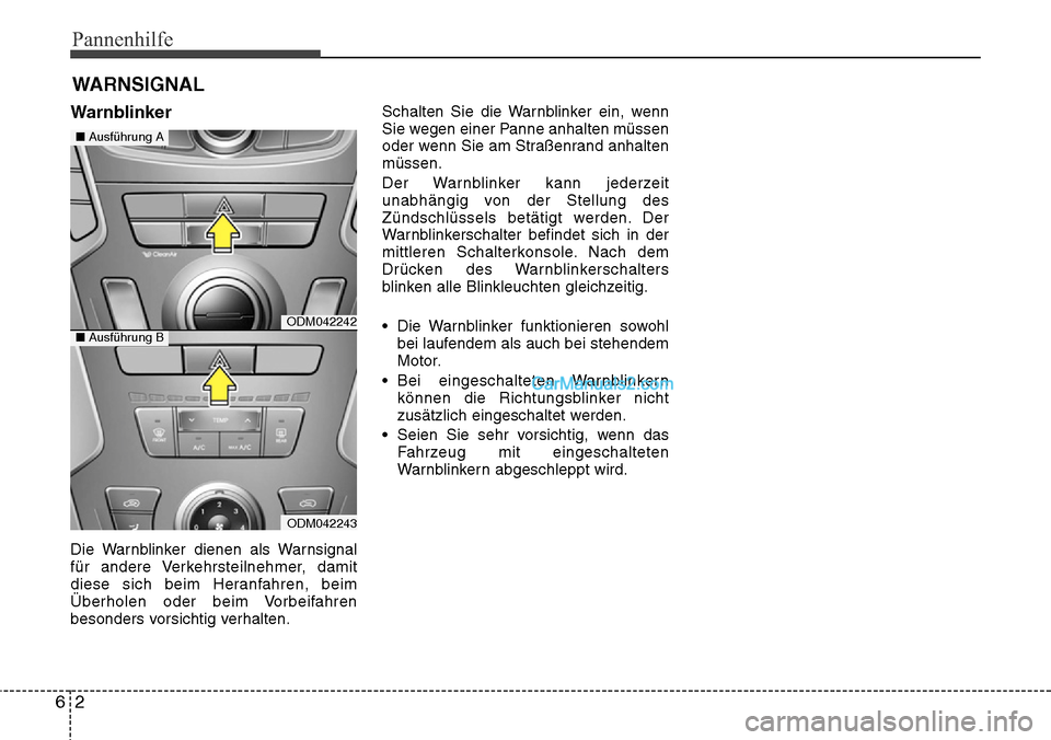Hyundai Grand Santa Fe 2016 Betriebsanleitung (in German) Pannenhilfe
26
WARNSIGNAL
Warnblinker
Die Warnblinker dienen als Warnsignal
für andere Verkehrsteilnehmer, damit
diese sich beim Heranfahren, beim
Überholen oder beim Vorbeifahren
besonders vorsicht Hyundai Grand Santa Fe 2016 Betriebsanleitung (in German) Pannenhilfe
26
WARNSIGNAL
Warnblinker
Die Warnblinker dienen als Warnsignal
für andere Verkehrsteilnehmer, damit
diese sich beim Heranfahren, beim
Überholen oder beim Vorbeifahren
besonders vorsicht