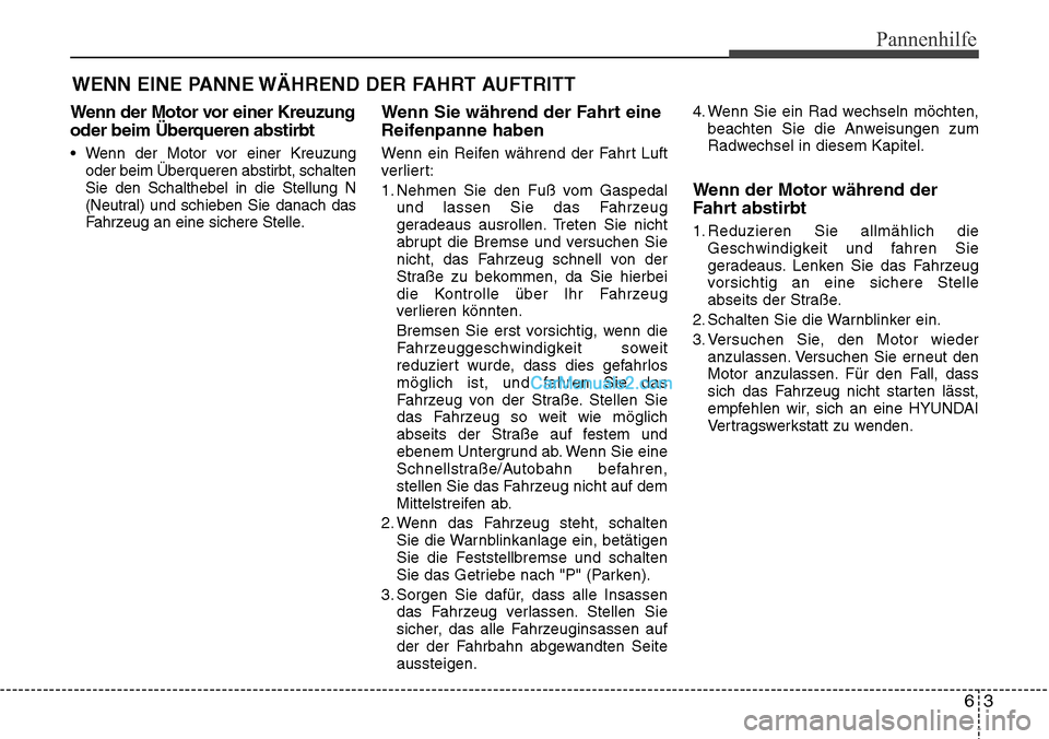 Hyundai Grand Santa Fe 2016 Betriebsanleitung (in German) 63
Pannenhilfe
WENN EINE PANNE WÄHREND DER FAHRT AUFTRITT
Wenn der Motor vor einer Kreuzung
oder beim Überqueren abstirbt
• Wenn der Motor vor einer Kreuzungoder beim Überqueren abstirbt, schalte Hyundai Grand Santa Fe 2016 Betriebsanleitung (in German) 63
Pannenhilfe
WENN EINE PANNE WÄHREND DER FAHRT AUFTRITT
Wenn der Motor vor einer Kreuzung
oder beim Überqueren abstirbt
• Wenn der Motor vor einer Kreuzungoder beim Überqueren abstirbt, schalte