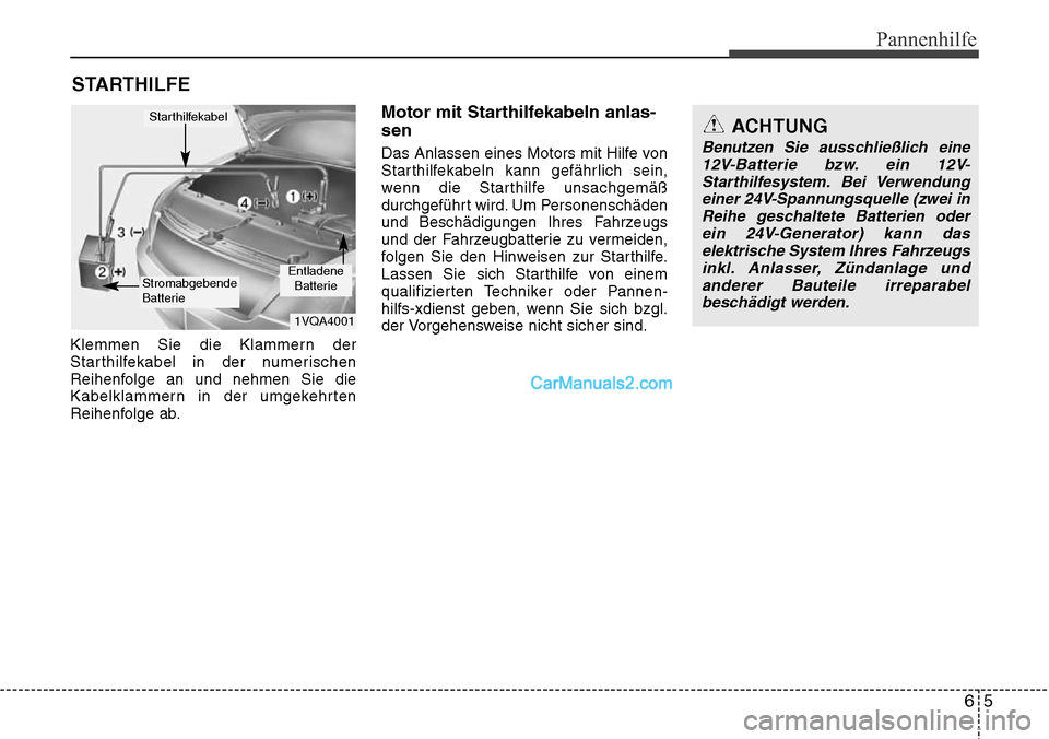 Hyundai Grand Santa Fe 2016 Betriebsanleitung (in German) 65
Pannenhilfe
STARTHILFE
Klemmen Sie die Klammern der
Starthilfekabel in der numerischen
Reihenfolge an und nehmen Sie die
Kabelklammern in der umgekehrten
Reihenfolge ab.
Motor mit Starthilfekabeln Hyundai Grand Santa Fe 2016 Betriebsanleitung (in German) 65
Pannenhilfe
STARTHILFE
Klemmen Sie die Klammern der
Starthilfekabel in der numerischen
Reihenfolge an und nehmen Sie die
Kabelklammern in der umgekehrten
Reihenfolge ab.
Motor mit Starthilfekabeln