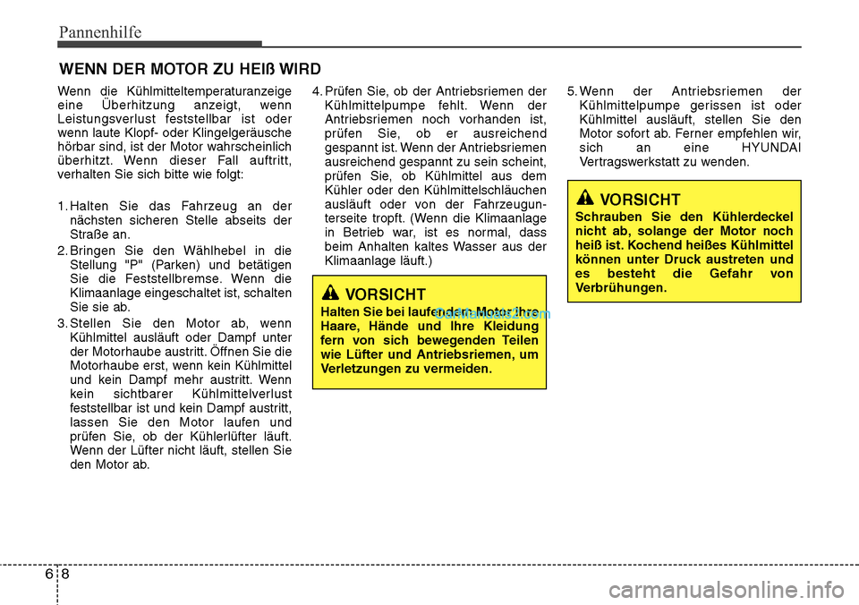 Hyundai Grand Santa Fe 2016 Betriebsanleitung (in German) Pannenhilfe
86
WENN DER MOTOR ZU HEIß WIRD
Wenn die Kühlmitteltemperaturanzeige
eine Überhitzung anzeigt, wenn
Leistungsverlust feststellbar ist oder
wenn laute Klopf- oder Klingelgeräusche
hörba Hyundai Grand Santa Fe 2016 Betriebsanleitung (in German) Pannenhilfe
86
WENN DER MOTOR ZU HEIß WIRD
Wenn die Kühlmitteltemperaturanzeige
eine Überhitzung anzeigt, wenn
Leistungsverlust feststellbar ist oder
wenn laute Klopf- oder Klingelgeräusche
hörba