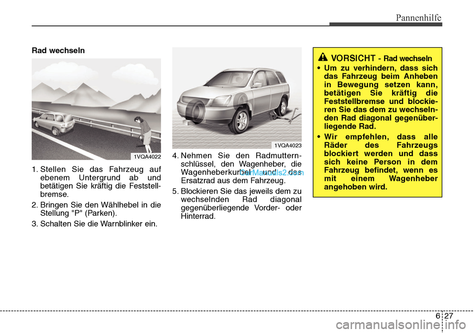 Hyundai Grand Santa Fe 2016 Betriebsanleitung (in German) 627
Pannenhilfe
Rad wechseln
1. Stellen Sie das Fahrzeug aufebenem Untergrund ab und
betätigen Sie kräftig die Feststell-
bremse.
2. Bringen Sie den Wählhebel in die Stellung "P" (Parken).
3. Schal Hyundai Grand Santa Fe 2016 Betriebsanleitung (in German) 627
Pannenhilfe
Rad wechseln
1. Stellen Sie das Fahrzeug aufebenem Untergrund ab und
betätigen Sie kräftig die Feststell-
bremse.
2. Bringen Sie den Wählhebel in die Stellung "P" (Parken).
3. Schal