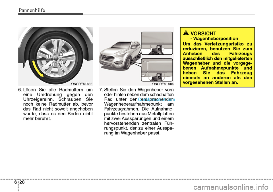 Hyundai Grand Santa Fe 2016 Betriebsanleitung (in German) Pannenhilfe
28
6
6. Lösen Sie alle Radmuttern um
eine Umdrehung gegen den
Uhrzeigersinn. Schrauben Sie
noch keine Radmutter ab, bevor
das Rad nicht soweit angehoben
wurde, dass es den Boden nicht
meh Hyundai Grand Santa Fe 2016 Betriebsanleitung (in German) Pannenhilfe
28
6
6. Lösen Sie alle Radmuttern um
eine Umdrehung gegen den
Uhrzeigersinn. Schrauben Sie
noch keine Radmutter ab, bevor
das Rad nicht soweit angehoben
wurde, dass es den Boden nicht
meh