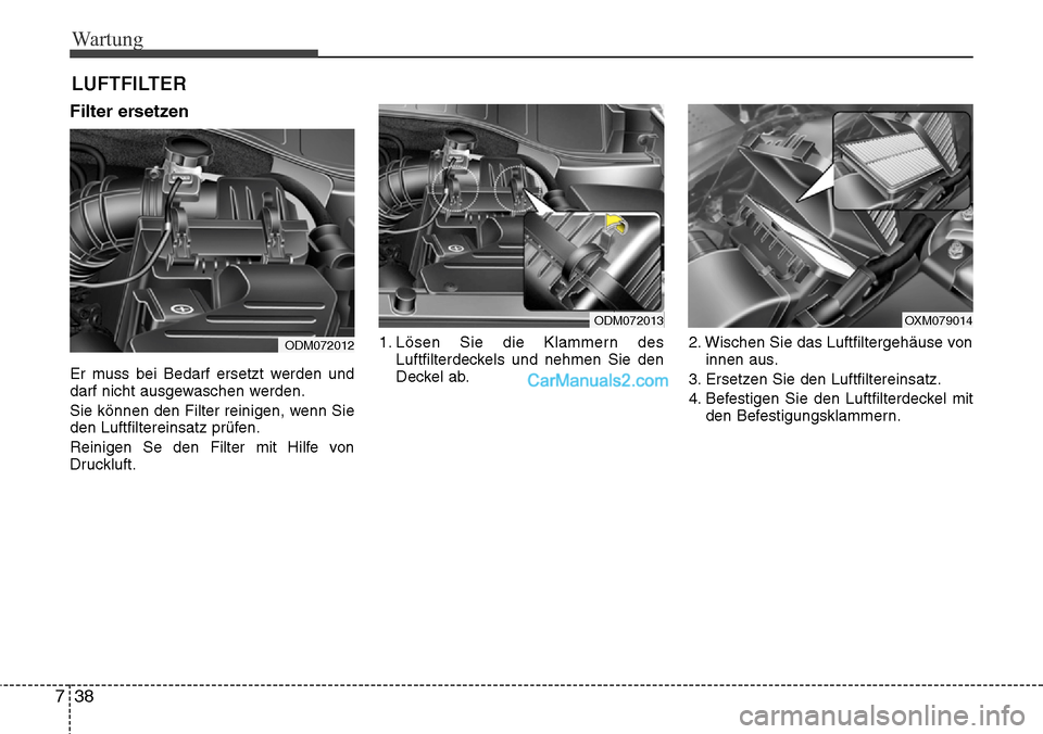 Hyundai Grand Santa Fe 2016 Betriebsanleitung (in German) Wartung
38
7
LUFTFILTER
Filter ersetzen
Er muss bei Bedarf ersetzt werden und
darf nicht ausgewaschen werden.
Sie können den Filter reinigen, wenn Sie
den Luftfiltereinsatz prüfen.
Reinigen Se den Hyundai Grand Santa Fe 2016 Betriebsanleitung (in German) Wartung
38
7
LUFTFILTER
Filter ersetzen
Er muss bei Bedarf ersetzt werden und
darf nicht ausgewaschen werden.
Sie können den Filter reinigen, wenn Sie
den Luftfiltereinsatz prüfen.
Reinigen Se den