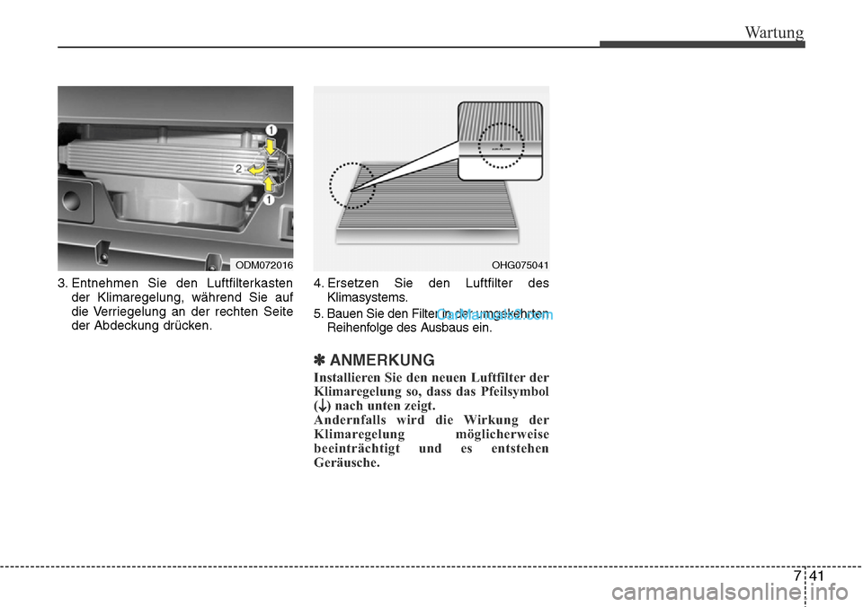 Hyundai Grand Santa Fe 2016 Betriebsanleitung (in German) 741
Wartung
3. Entnehmen Sie den Luftfilterkastender Klimaregelung, während Sie auf
die Verriegelung an der rechten Seite
der Abdeckung drücken. 4. Ersetzen Sie den Luftfilter des
Klimasystems.
5. B Hyundai Grand Santa Fe 2016 Betriebsanleitung (in German) 741
Wartung
3. Entnehmen Sie den Luftfilterkastender Klimaregelung, während Sie auf
die Verriegelung an der rechten Seite
der Abdeckung drücken. 4. Ersetzen Sie den Luftfilter des
Klimasystems.
5. B