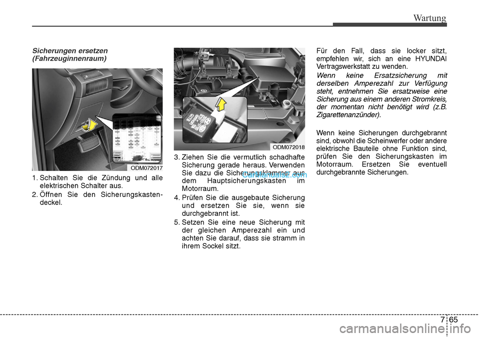 Hyundai Grand Santa Fe 2016 Betriebsanleitung (in German) 765
Wartung
Sicherungen ersetzen(Fahrzeuginnenraum)
1. Schalten Sie die Zündung und alle elektrischen Schalter aus.
2. Öffnen Sie den Sicherungskasten- deckel. 3. Ziehen Sie die vermutlich schadhaft Hyundai Grand Santa Fe 2016 Betriebsanleitung (in German) 765
Wartung
Sicherungen ersetzen(Fahrzeuginnenraum)
1. Schalten Sie die Zündung und alle elektrischen Schalter aus.
2. Öffnen Sie den Sicherungskasten- deckel. 3. Ziehen Sie die vermutlich schadhaft