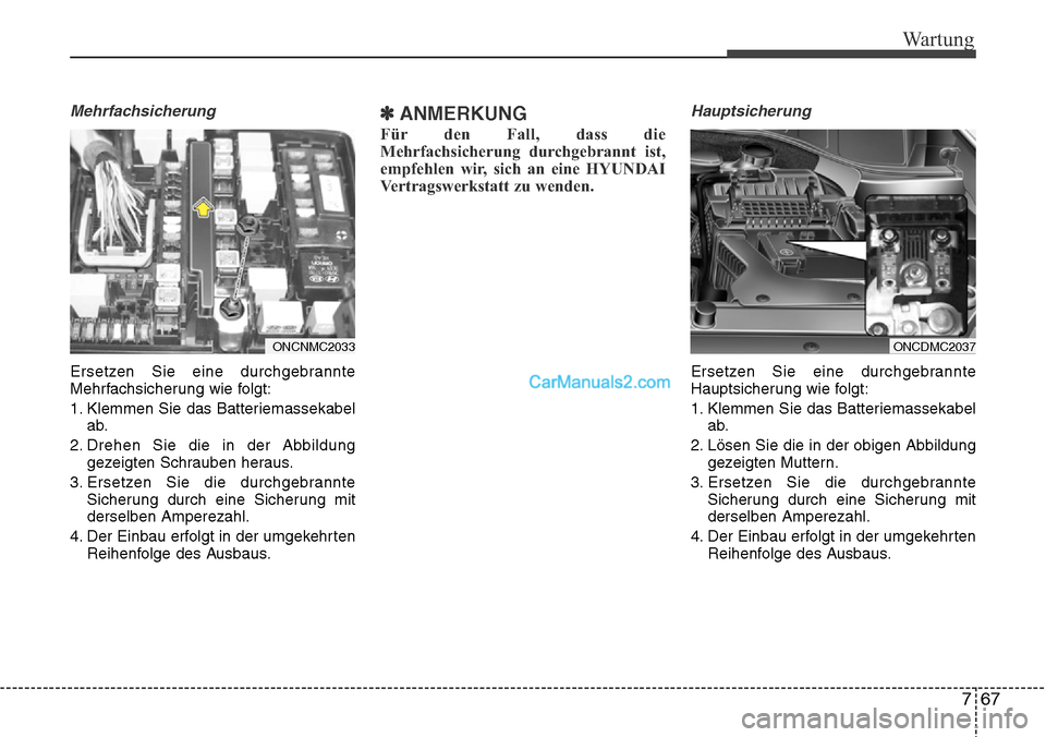 Hyundai Grand Santa Fe 2016 Betriebsanleitung (in German) 767
Wartung
Mehrfachsicherung
Ersetzen Sie eine durchgebrannte
Mehrfachsicherung wie folgt:
1. Klemmen Sie das Batteriemassekabelab.
2. Drehen Sie die in der Abbildung gezeigten Schrauben heraus.
3. E Hyundai Grand Santa Fe 2016 Betriebsanleitung (in German) 767
Wartung
Mehrfachsicherung
Ersetzen Sie eine durchgebrannte
Mehrfachsicherung wie folgt:
1. Klemmen Sie das Batteriemassekabelab.
2. Drehen Sie die in der Abbildung gezeigten Schrauben heraus.
3. E