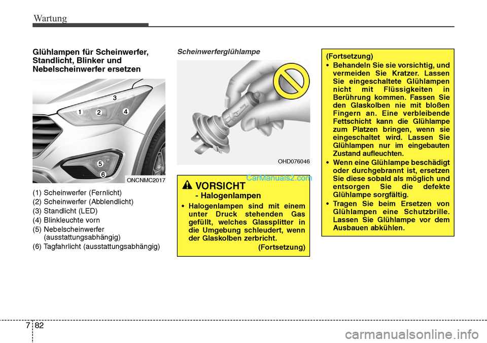 Hyundai Grand Santa Fe 2016  Betriebsanleitung (in German) Wartung
82
7
Glühlampen für Scheinwerfer,
Standlicht, Blinker und
Nebelscheinwerfer ersetzen
(1) Scheinwerfer (Fernlicht)
(2) Scheinwerfer (Abblendlicht)
(3) Standlicht (LED)
(4) Blinkleuchte vorn
(