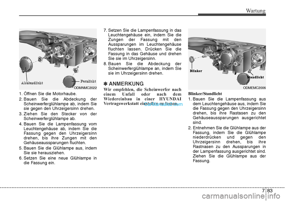 Hyundai Grand Santa Fe 2016  Betriebsanleitung (in German) 783
Wartung
1. Öffnen Sie die Motorhaube.
2. Bauen Sie die Abdeckung derScheinwerferglühlampe ab, indem Sie
sie gegen den Uhrzeigersinn drehen.
3. Ziehen Sie den Stecker von der Scheinwerferglühlam