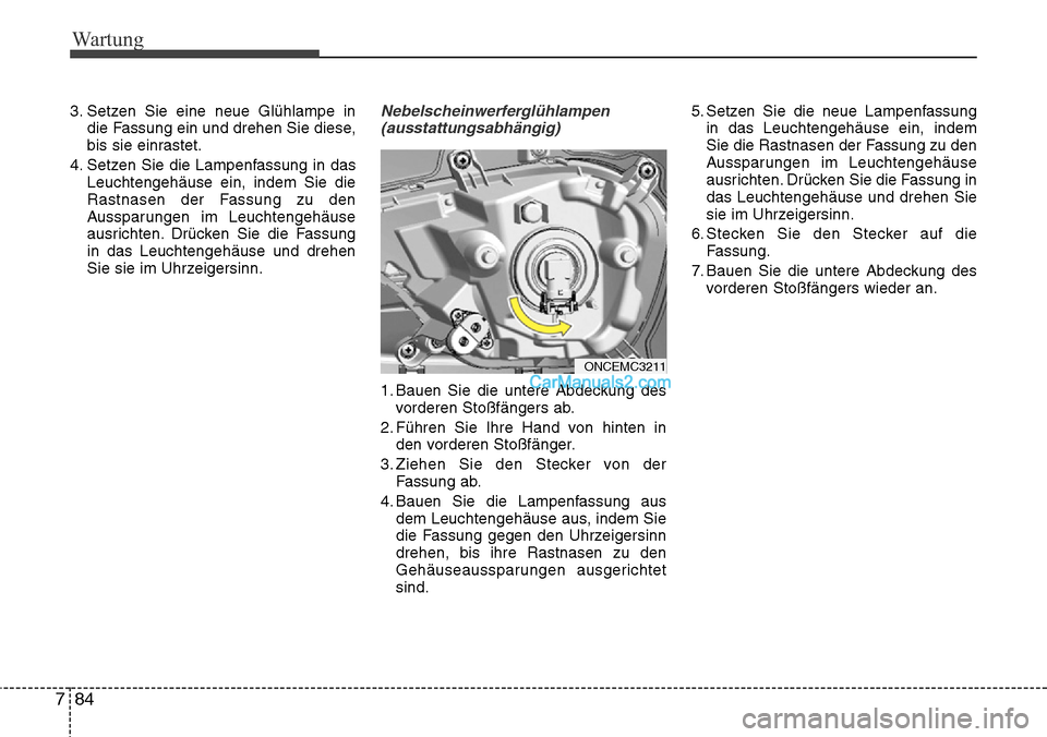 Hyundai Grand Santa Fe 2016  Betriebsanleitung (in German) Wartung
84
7
3. Setzen Sie eine neue Glühlampe in
die Fassung ein und drehen Sie diese,
bis sie einrastet.
4. Setzen Sie die Lampenfassung in das Leuchtengehäuse ein, indem Sie die
Rastnasen der Fas