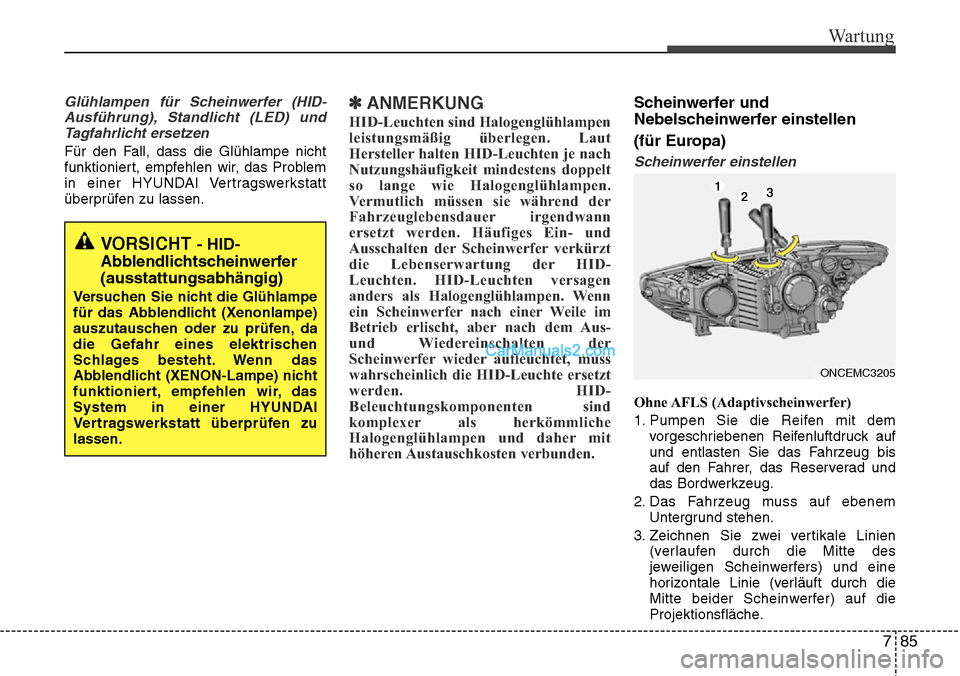 Hyundai Grand Santa Fe 2016  Betriebsanleitung (in German) 785
Wartung
Glühlampen für Scheinwerfer (HID-Ausführung), Standlicht (LED) undTagfahrlicht ersetzen
Für den Fall, dass die Glühlampe nicht
funktioniert, empfehlen wir, das Problem
in einer HYUNDA