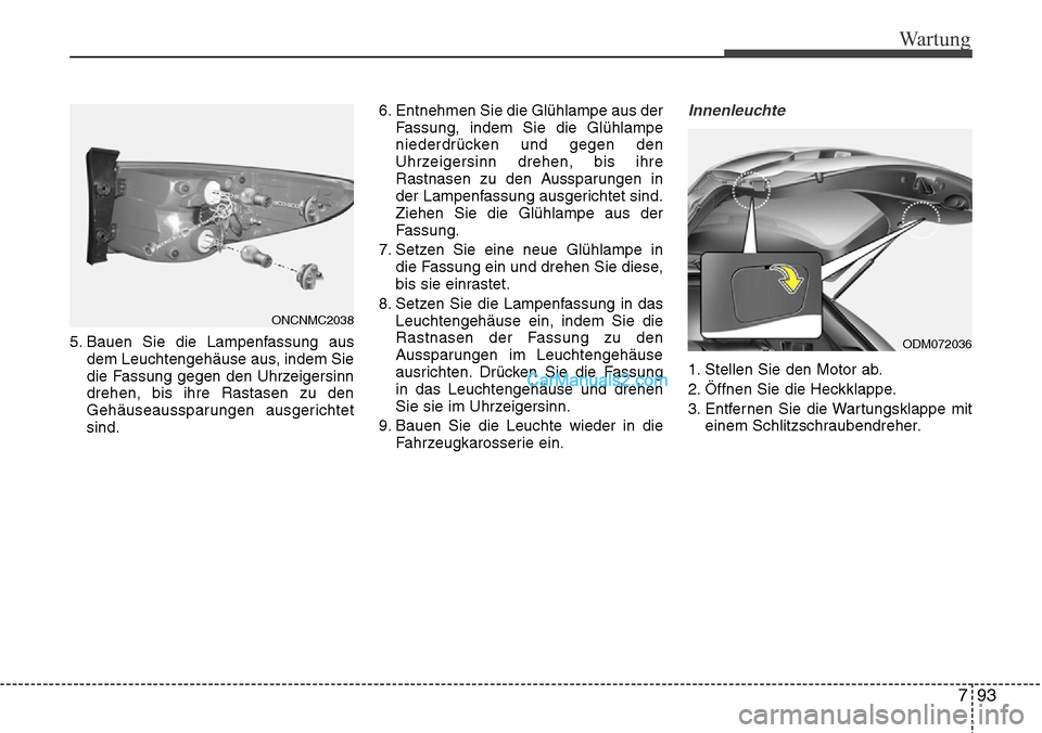 Hyundai Grand Santa Fe 2016 Betriebsanleitung (in German) 793
Wartung
5. Bauen Sie die Lampenfassung ausdem Leuchtengehäuse aus, indem Sie
die Fassung gegen den Uhrzeigersinn
drehen, bis ihre Rastasen zu den
Gehäuseaussparungen ausgerichtet
sind. 6. Entneh Hyundai Grand Santa Fe 2016 Betriebsanleitung (in German) 793
Wartung
5. Bauen Sie die Lampenfassung ausdem Leuchtengehäuse aus, indem Sie
die Fassung gegen den Uhrzeigersinn
drehen, bis ihre Rastasen zu den
Gehäuseaussparungen ausgerichtet
sind. 6. Entneh