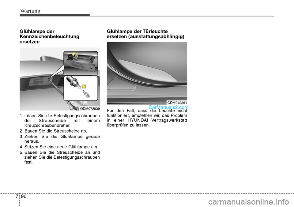 Hyundai Grand Santa Fe 2016 Betriebsanleitung (in German) Wartung
96
7
Glühlampe der
Kennzeichenbeleuchtung
ersetzen
1. Lösen Sie die Befestigungsschrauben
der Streuscheibe mit einem
Kreuzschraubendreher.
2. Bauen Sie die Streuscheibe ab.
3. Ziehen Sie di Hyundai Grand Santa Fe 2016 Betriebsanleitung (in German) Wartung
96
7
Glühlampe der
Kennzeichenbeleuchtung
ersetzen
1. Lösen Sie die Befestigungsschrauben
der Streuscheibe mit einem
Kreuzschraubendreher.
2. Bauen Sie die Streuscheibe ab.
3. Ziehen Sie di