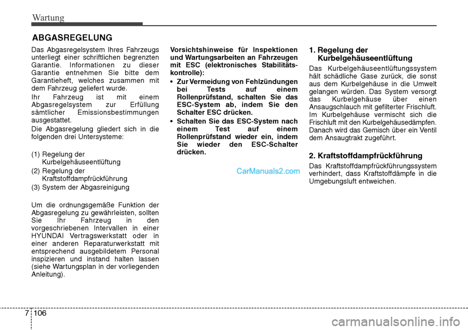 Hyundai Grand Santa Fe 2016 Betriebsanleitung (in German) Wartung
106
7
ABGASREGELUNG
Das Abgasregelsystem Ihres Fahrzeugs
unterliegt einer schriftlichen begrenzten
Garantie. Informationen zu dieser
Garantie entnehmen Sie bitte dem
Garantieheft, welches zusa Hyundai Grand Santa Fe 2016 Betriebsanleitung (in German) Wartung
106
7
ABGASREGELUNG
Das Abgasregelsystem Ihres Fahrzeugs
unterliegt einer schriftlichen begrenzten
Garantie. Informationen zu dieser
Garantie entnehmen Sie bitte dem
Garantieheft, welches zusa