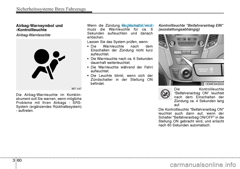 Hyundai Grand Santa Fe 2016  Betriebsanleitung (in German) Sicherheitssysteme Ihres Fahrzeugs
60
3
Airbag-Warnsymbol und 
-Kontrollleuchte
Airbag-Warnleuchte
Die Airbag-Warnleuchte im Kombiin-
strument soll Sie warnen, wenn mögliche
Probleme mit Ihren Airbag