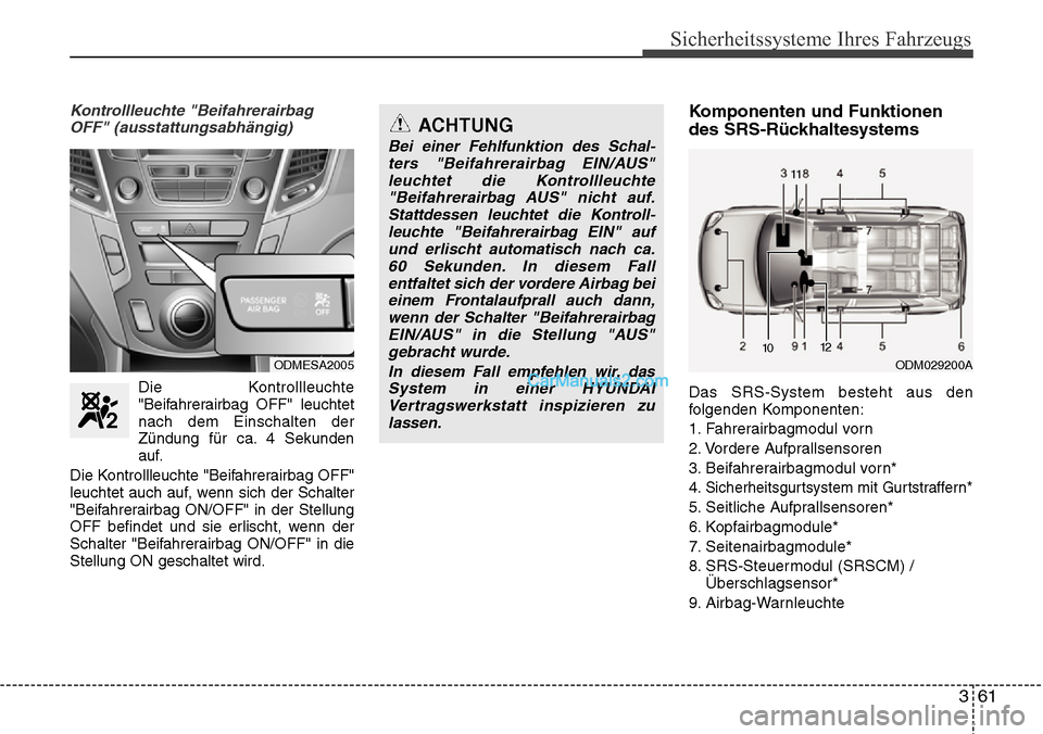 Hyundai Grand Santa Fe 2016  Betriebsanleitung (in German) 361
Sicherheitssysteme Ihres Fahrzeugs
Kontrollleuchte "BeifahrerairbagOFF" (ausstattungsabhängig)
Die Kontrollleuchte"Beifahrerairbag OFF" leuchtet
nach dem Einschalten der
Zündung für ca. 4 Sekun