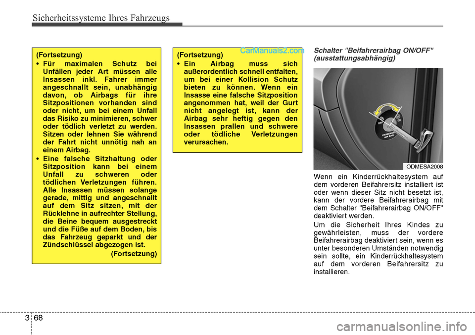 Hyundai Grand Santa Fe 2016  Betriebsanleitung (in German) Sicherheitssysteme Ihres Fahrzeugs
68
3
Schalter "Beifahrerairbag ON/OFF"
(ausstattungsabhängig)
Wenn ein Kinderrückhaltesystem auf
dem vorderen Beifahrersitz installiert ist
oder wenn dieser Sitz n