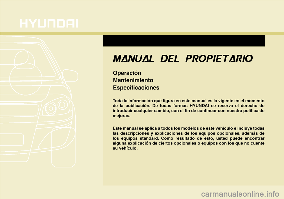 Hyundai Grand Santa Fe 2016  Manual del propietario (in Spanish) F1
Toda la información que figura en este manual es la vigente en el momento
de la publicación. De todas formas HYUNDAI se reserva el derecho de
introducir cualquier cambio, con el fin de continuar 
