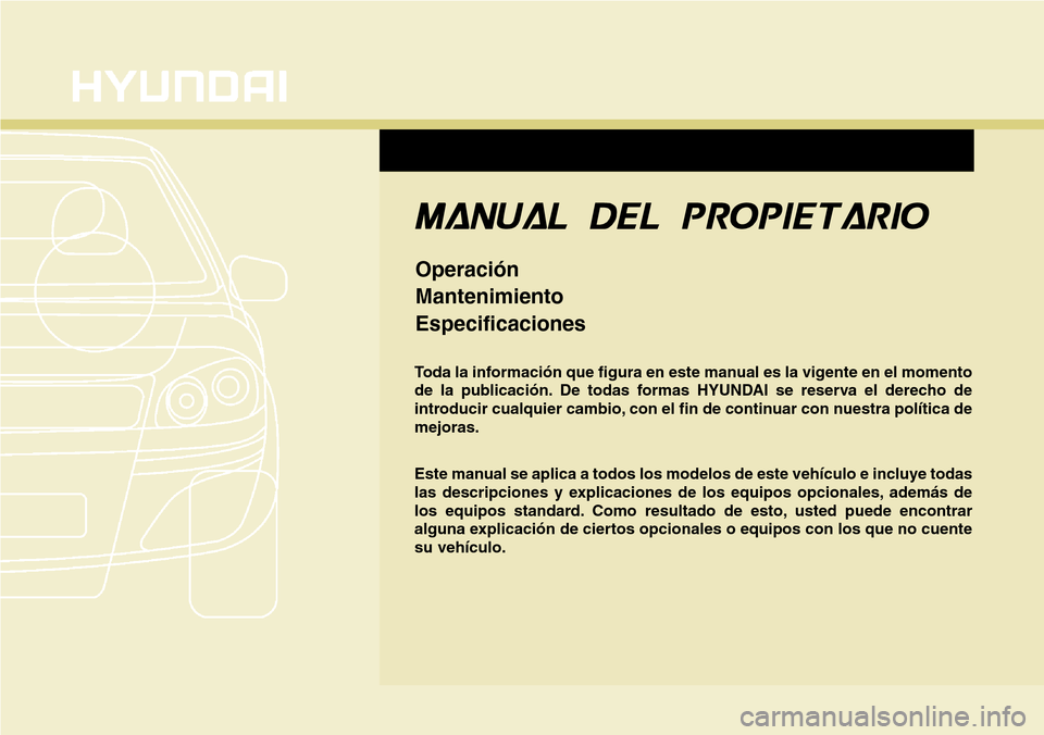 Hyundai Grand Santa Fe 2016 Manual del propietario (in Spanish) F1
Toda la información que figura en este manual es la vigente en el momento
de la publicación. De todas formas HYUNDAI se reserva el derecho de
introducir cualquier cambio, con el fin de continuar Hyundai Grand Santa Fe 2016 Manual del propietario (in Spanish) F1
Toda la información que figura en este manual es la vigente en el momento
de la publicación. De todas formas HYUNDAI se reserva el derecho de
introducir cualquier cambio, con el fin de continuar