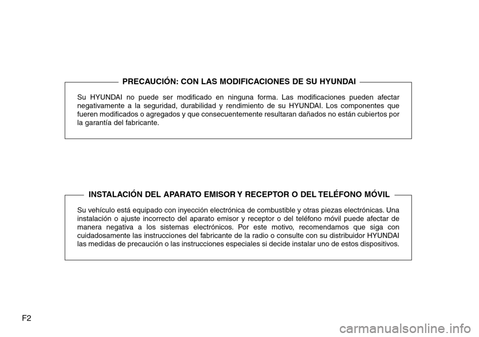 Hyundai Grand Santa Fe 2016 Manual del propietario (in Spanish) F2
Su HYUNDAI no puede ser modificado en ninguna forma. Las modificaciones pueden afectar
negativamente a la seguridad, durabilidad y rendimiento de su HYUNDAI. Los componentes que
fueren modificados Hyundai Grand Santa Fe 2016 Manual del propietario (in Spanish) F2
Su HYUNDAI no puede ser modificado en ninguna forma. Las modificaciones pueden afectar
negativamente a la seguridad, durabilidad y rendimiento de su HYUNDAI. Los componentes que
fueren modificados