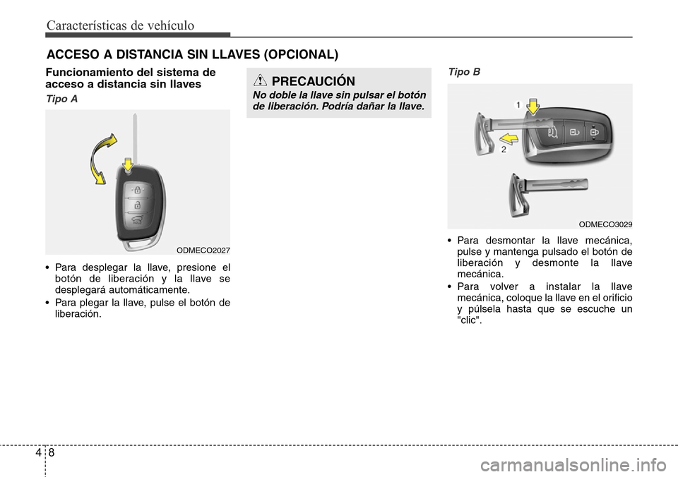 Hyundai Grand Santa Fe 2016 Manual del propietario (in Spanish) Características de vehículo
8 4
ACCESO A DISTANCIA SIN LLAVES (OPCIONAL)
Funcionamiento del sistema de
acceso a distancia sin llaves
Tipo A
• Para desplegar la llave, presione el
botón de liber Hyundai Grand Santa Fe 2016 Manual del propietario (in Spanish) Características de vehículo
8 4
ACCESO A DISTANCIA SIN LLAVES (OPCIONAL)
Funcionamiento del sistema de
acceso a distancia sin llaves
Tipo A
• Para desplegar la llave, presione el
botón de liber
