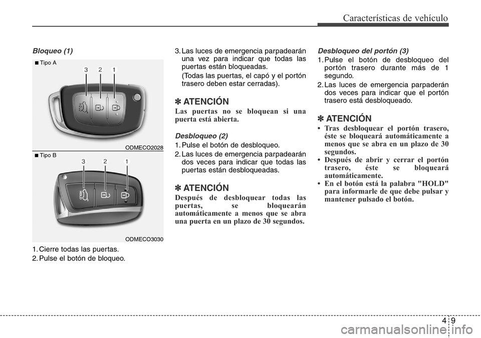Hyundai Grand Santa Fe 2016 Manual del propietario (in Spanish) 49
Características de vehículo
Bloqueo (1)
1. Cierre todas las puertas.
2. Pulse el botón de bloqueo.3. Las luces de emergencia parpadearán
una vez para indicar que todas las
puertas están bloque Hyundai Grand Santa Fe 2016 Manual del propietario (in Spanish) 49
Características de vehículo
Bloqueo (1)
1. Cierre todas las puertas.
2. Pulse el botón de bloqueo.3. Las luces de emergencia parpadearán
una vez para indicar que todas las
puertas están bloque