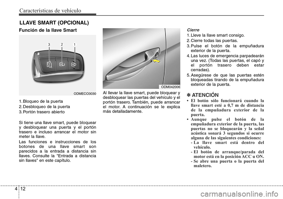 Hyundai Grand Santa Fe 2016 Manual del propietario (in Spanish) Características de vehículo
12 4
Función de la llave Smart
1. Bloqueo de la puerta
2. Desbloqueo de la puerta
3. Portón trasero abierto
Si tiene una llave smart, puede bloquear
y desbloquear una p Hyundai Grand Santa Fe 2016 Manual del propietario (in Spanish) Características de vehículo
12 4
Función de la llave Smart
1. Bloqueo de la puerta
2. Desbloqueo de la puerta
3. Portón trasero abierto
Si tiene una llave smart, puede bloquear
y desbloquear una p