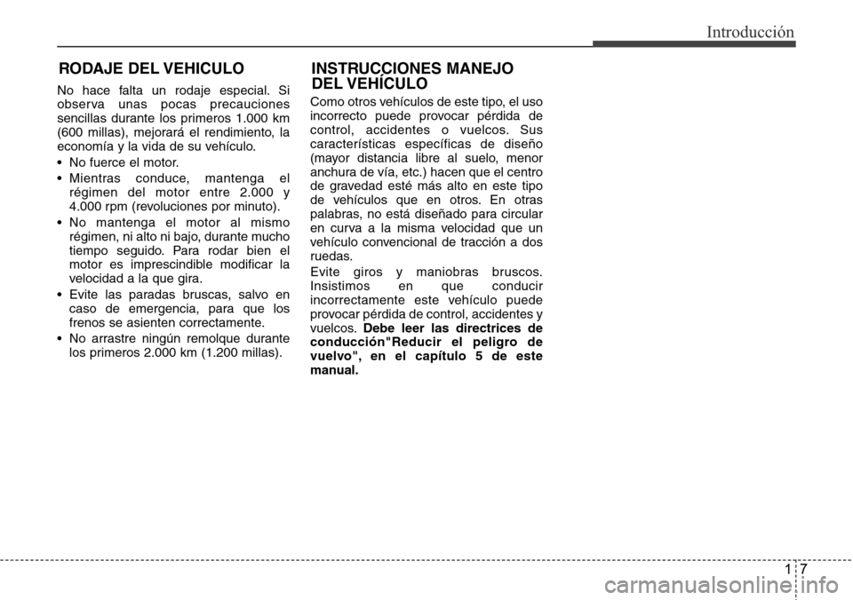 Hyundai Grand Santa Fe 2016  Manual del propietario (in Spanish) 17
Introducción
No hace falta un rodaje especial. Si
observa unas pocas precauciones
sencillas durante los primeros 1.000 km
(600 millas), mejorará el rendimiento, la
economía y la vida de su vehí