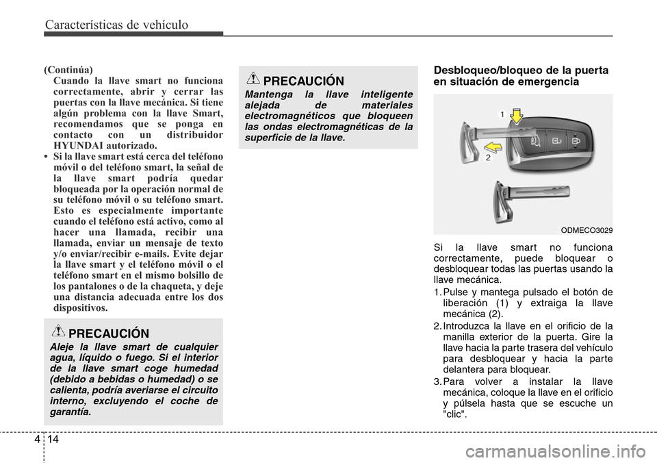 Hyundai Grand Santa Fe 2016 Manual del propietario (in Spanish) Características de vehículo
14 4
(Continúa)
Cuando la llave smart no funciona
correctamente, abrir y cerrar las
puertas con la llave mecánica. Si tiene
algún problema con la llave Smart,
recomend Hyundai Grand Santa Fe 2016 Manual del propietario (in Spanish) Características de vehículo
14 4
(Continúa)
Cuando la llave smart no funciona
correctamente, abrir y cerrar las
puertas con la llave mecánica. Si tiene
algún problema con la llave Smart,
recomend