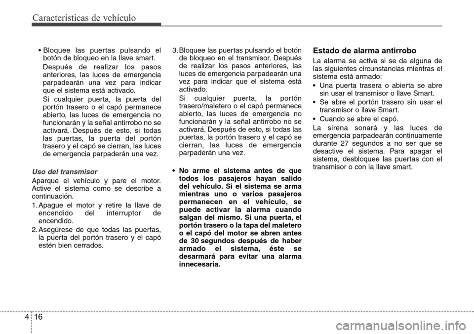 Hyundai Grand Santa Fe 2016 Manual del propietario (in Spanish) Características de vehículo
16 4
• Bloquee las puertas pulsando el
botón de bloqueo en la llave smart.
Después de realizar los pasos
anteriores, las luces de emergencia
parpadearán una vez para Hyundai Grand Santa Fe 2016 Manual del propietario (in Spanish) Características de vehículo
16 4
• Bloquee las puertas pulsando el
botón de bloqueo en la llave smart.
Después de realizar los pasos
anteriores, las luces de emergencia
parpadearán una vez para