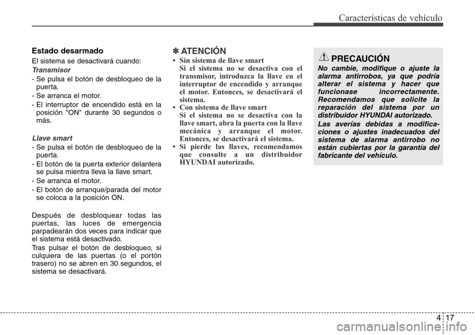 Hyundai Grand Santa Fe 2016 Manual del propietario (in Spanish) 417
Características de vehículo
Estado desarmado
El sistema se desactivará cuando:
Transmisor
- Se pulsa el botón de desbloqueo de la
puerta.
- Se arranca el motor.
- El interruptor de encendido e Hyundai Grand Santa Fe 2016 Manual del propietario (in Spanish) 417
Características de vehículo
Estado desarmado
El sistema se desactivará cuando:
Transmisor
- Se pulsa el botón de desbloqueo de la
puerta.
- Se arranca el motor.
- El interruptor de encendido e