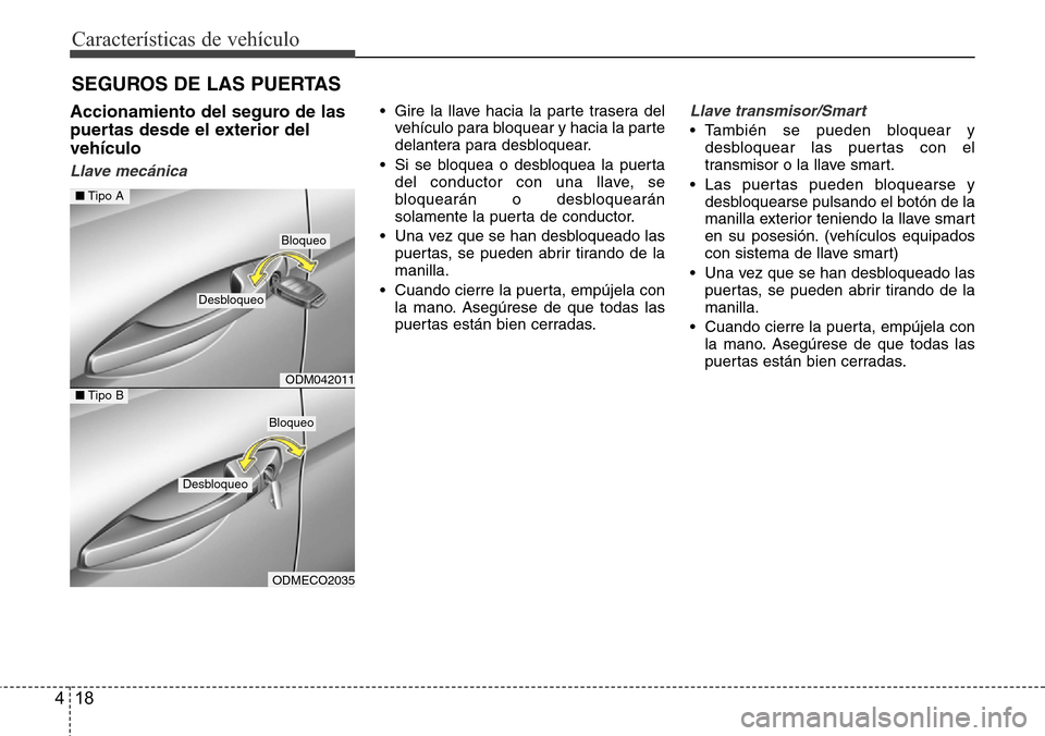 Hyundai Grand Santa Fe 2016 Manual del propietario (in Spanish) Características de vehículo
18 4
Accionamiento del seguro de las
puertas desde el exterior del
vehículo
Llave mecánica
• Gire la llave hacia la parte trasera del
vehículo para bloquear y hacia Hyundai Grand Santa Fe 2016 Manual del propietario (in Spanish) Características de vehículo
18 4
Accionamiento del seguro de las
puertas desde el exterior del
vehículo
Llave mecánica
• Gire la llave hacia la parte trasera del
vehículo para bloquear y hacia