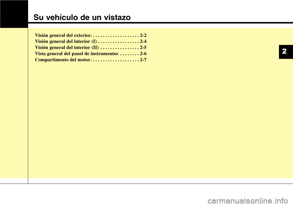 Hyundai Grand Santa Fe 2016  Manual del propietario (in Spanish) Su vehículo de un vistazo
Visión general del exterior. . . . . . . . . . . . . . . . . . . . 2-2
Visión general del interior (I) . . . . . . . . . . . . . . . . . 2-4
Visión general del interior (
