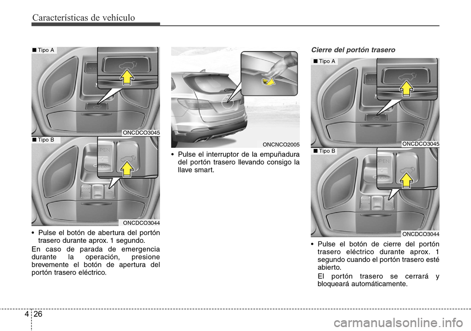 Hyundai Grand Santa Fe 2016 Manual del propietario (in Spanish) Características de vehículo
26 4
• Pulse el botón de abertura del portón
trasero durante aprox. 1 segundo.
En caso de parada de emergencia
durante la operación, presione
brevemente el botón de Hyundai Grand Santa Fe 2016 Manual del propietario (in Spanish) Características de vehículo
26 4
• Pulse el botón de abertura del portón
trasero durante aprox. 1 segundo.
En caso de parada de emergencia
durante la operación, presione
brevemente el botón de
