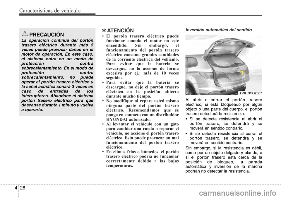 Hyundai Grand Santa Fe 2016 Manual del propietario (in Spanish) Características de vehículo
28 4
✽ATENCIÓN
• El portón trasero eléctrico puede
funcionar cuando el motor no esté
encendido. Sin embargo, el
funcionamiento del portón trasero
eléctrico cons Hyundai Grand Santa Fe 2016 Manual del propietario (in Spanish) Características de vehículo
28 4
✽ATENCIÓN
• El portón trasero eléctrico puede
funcionar cuando el motor no esté
encendido. Sin embargo, el
funcionamiento del portón trasero
eléctrico cons