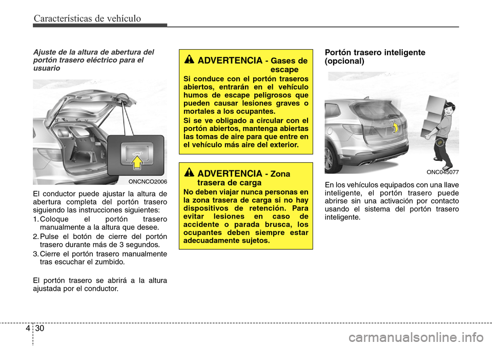 Hyundai Grand Santa Fe 2016 Manual del propietario (in Spanish) Características de vehículo
30 4
Ajuste de la altura de abertura del
portón trasero eléctrico para el
usuario
El conductor puede ajustar la altura de
abertura completa del portón trasero
siguiend Hyundai Grand Santa Fe 2016 Manual del propietario (in Spanish) Características de vehículo
30 4
Ajuste de la altura de abertura del
portón trasero eléctrico para el
usuario
El conductor puede ajustar la altura de
abertura completa del portón trasero
siguiend