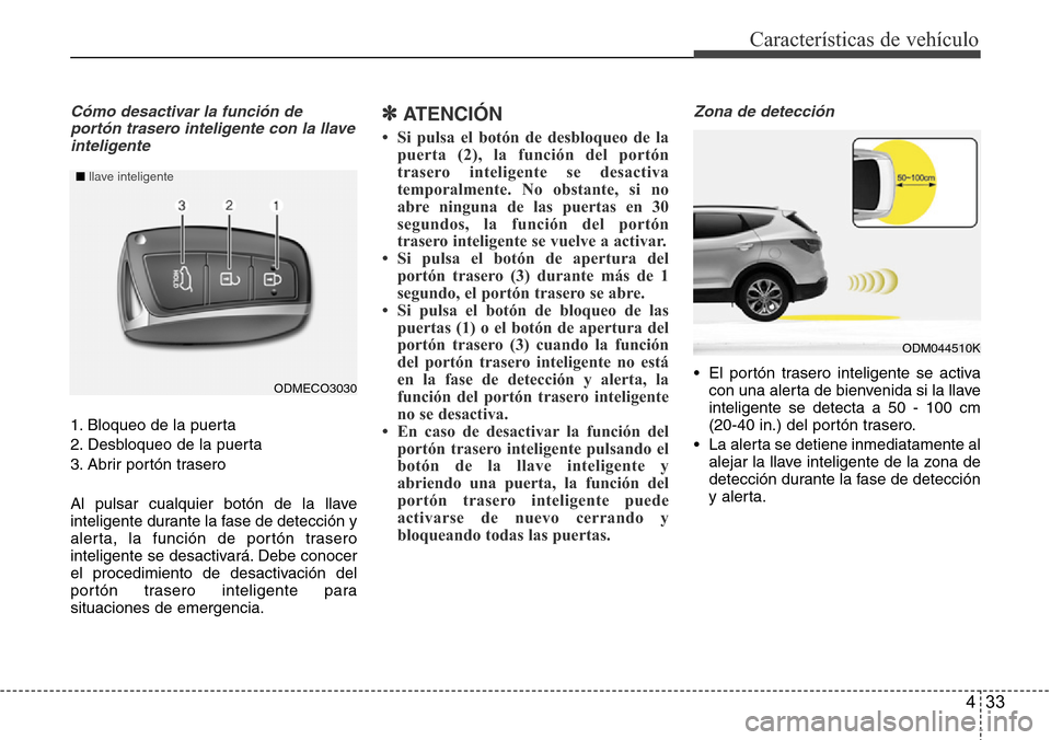Hyundai Grand Santa Fe 2016 Manual del propietario (in Spanish) 433
Características de vehículo
Cómo desactivar la función de
portón trasero inteligente con la llave
inteligente
1. Bloqueo de la puerta
2. Desbloqueo de la puerta
3. Abrir portón trasero
Al pu Hyundai Grand Santa Fe 2016 Manual del propietario (in Spanish) 433
Características de vehículo
Cómo desactivar la función de
portón trasero inteligente con la llave
inteligente
1. Bloqueo de la puerta
2. Desbloqueo de la puerta
3. Abrir portón trasero
Al pu