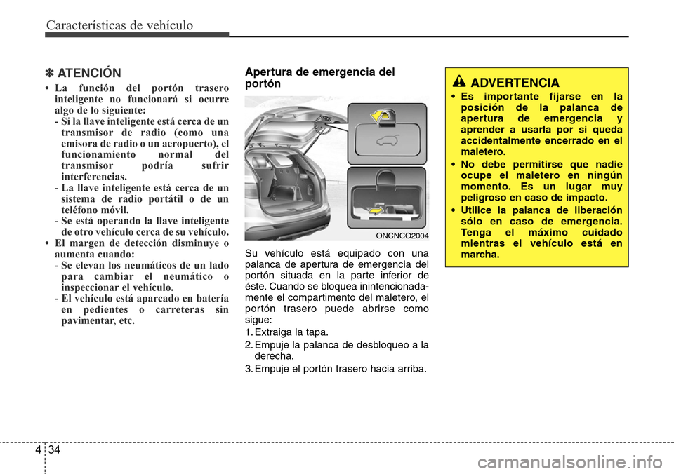 Hyundai Grand Santa Fe 2016  Manual del propietario (in Spanish) Características de vehículo
34 4
✽ATENCIÓN
• La función del portón trasero
inteligente no funcionará si ocurre
algo de lo siguiente:
-  Si la llave inteligente está cerca de un
transmisor d