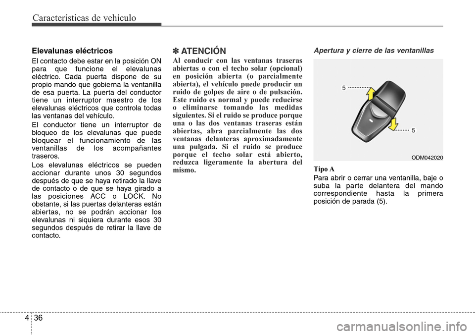 Hyundai Grand Santa Fe 2016  Manual del propietario (in Spanish) Características de vehículo
36 4
Elevalunas eléctricos 
El contacto debe estar en la posición ON
para que funcione el elevalunas
eléctrico. Cada puerta dispone de su
propio mando que gobierna la 