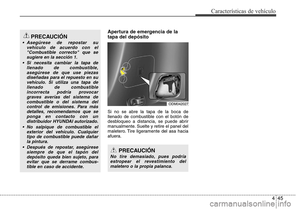 Hyundai Grand Santa Fe 2016 Manual del propietario (in Spanish) 445
Características de vehículo
Apertura de emergencia de la
tapa del depósito
Si no se abre la tapa de la boca de
llenado de combustible con el botón de
desbloqueo a distancia, se puede abrir
man Hyundai Grand Santa Fe 2016 Manual del propietario (in Spanish) 445
Características de vehículo
Apertura de emergencia de la
tapa del depósito
Si no se abre la tapa de la boca de
llenado de combustible con el botón de
desbloqueo a distancia, se puede abrir
man