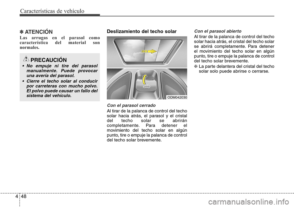 Hyundai Grand Santa Fe 2016 Manual del propietario (in Spanish) Características de vehículo
48 4
✽ATENCIÓN
Las arrugas en el parasol como
característica del material son
normales.
Deslizamiento del techo solar
Con el parasol cerrado
Al tirar de la palanca de Hyundai Grand Santa Fe 2016 Manual del propietario (in Spanish) Características de vehículo
48 4
✽ATENCIÓN
Las arrugas en el parasol como
característica del material son
normales.
Deslizamiento del techo solar
Con el parasol cerrado
Al tirar de la palanca de