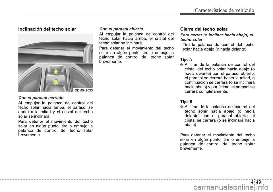 Hyundai Grand Santa Fe 2016 Manual del propietario (in Spanish) 449
Características de vehículo
Inclinación del techo solar
Con el parasol cerrado
Al empujar la palanca de control del
techo solar hacia arriba, el parasol se
abrirá a la mitad y el cristal del t Hyundai Grand Santa Fe 2016 Manual del propietario (in Spanish) 449
Características de vehículo
Inclinación del techo solar
Con el parasol cerrado
Al empujar la palanca de control del
techo solar hacia arriba, el parasol se
abrirá a la mitad y el cristal del t