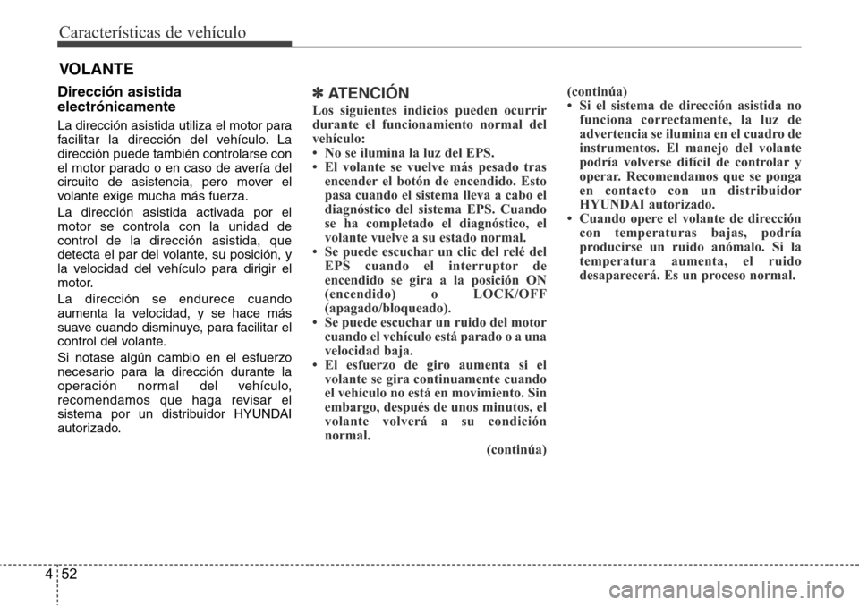 Hyundai Grand Santa Fe 2016 Manual del propietario (in Spanish) Características de vehículo
52 4
VOLANTE
Dirección asistida
electrónicamente
La dirección asistida utiliza el motor para
facilitar la dirección del vehículo. La
dirección puede también contro Hyundai Grand Santa Fe 2016 Manual del propietario (in Spanish) Características de vehículo
52 4
VOLANTE
Dirección asistida
electrónicamente
La dirección asistida utiliza el motor para
facilitar la dirección del vehículo. La
dirección puede también contro