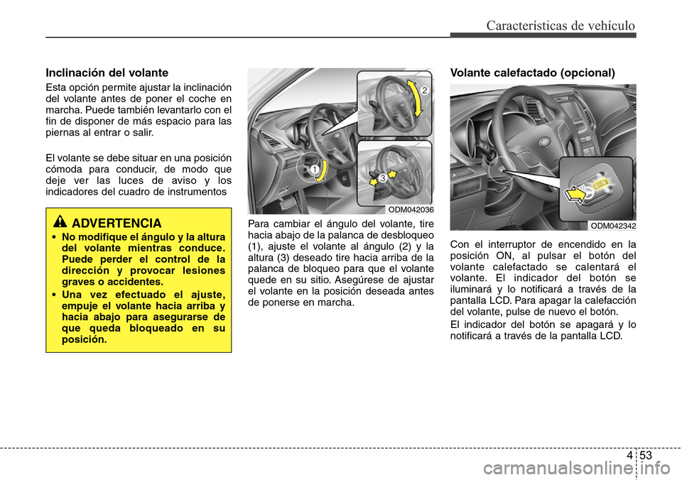 Hyundai Grand Santa Fe 2016 Manual del propietario (in Spanish) 453
Características de vehículo
Inclinación del volante
Esta opción permite ajustar la inclinación
del volante antes de poner el coche en
marcha. Puede también levantarlo con el
fin de disponer Hyundai Grand Santa Fe 2016 Manual del propietario (in Spanish) 453
Características de vehículo
Inclinación del volante
Esta opción permite ajustar la inclinación
del volante antes de poner el coche en
marcha. Puede también levantarlo con el
fin de disponer