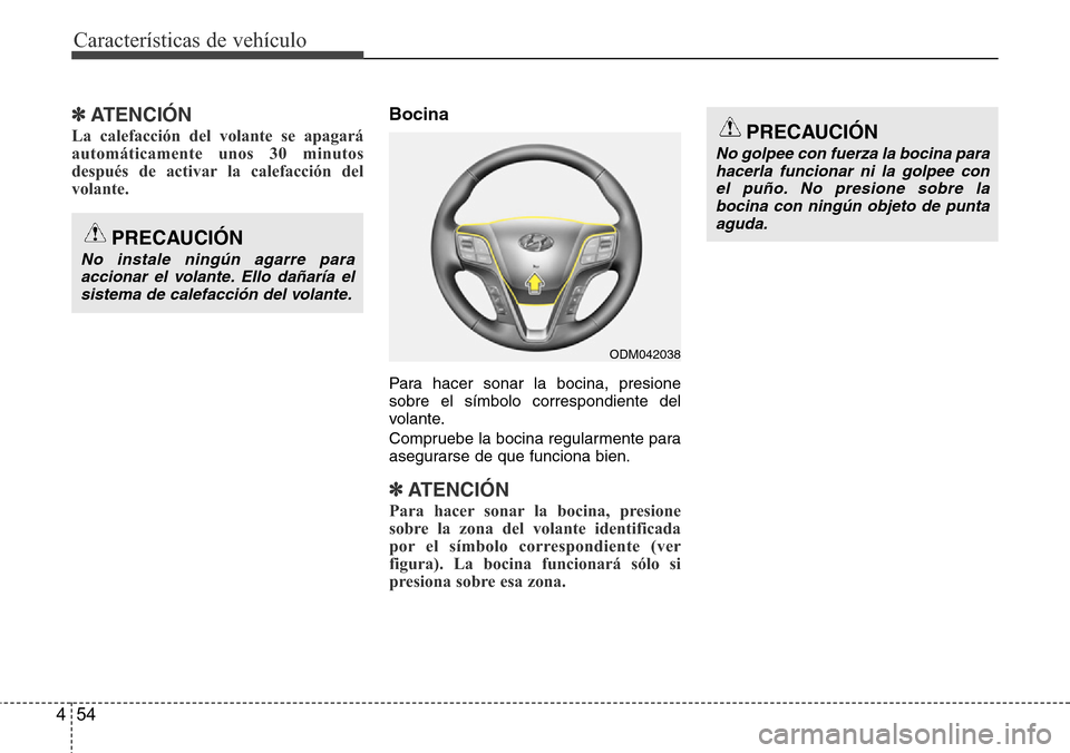 Hyundai Grand Santa Fe 2016  Manual del propietario (in Spanish) Características de vehículo
54 4
✽ATENCIÓN
La calefacción del volante se apagará
automáticamente unos 30 minutos
después de activar la calefacción del
volante.
Bocina
Para hacer sonar la boc