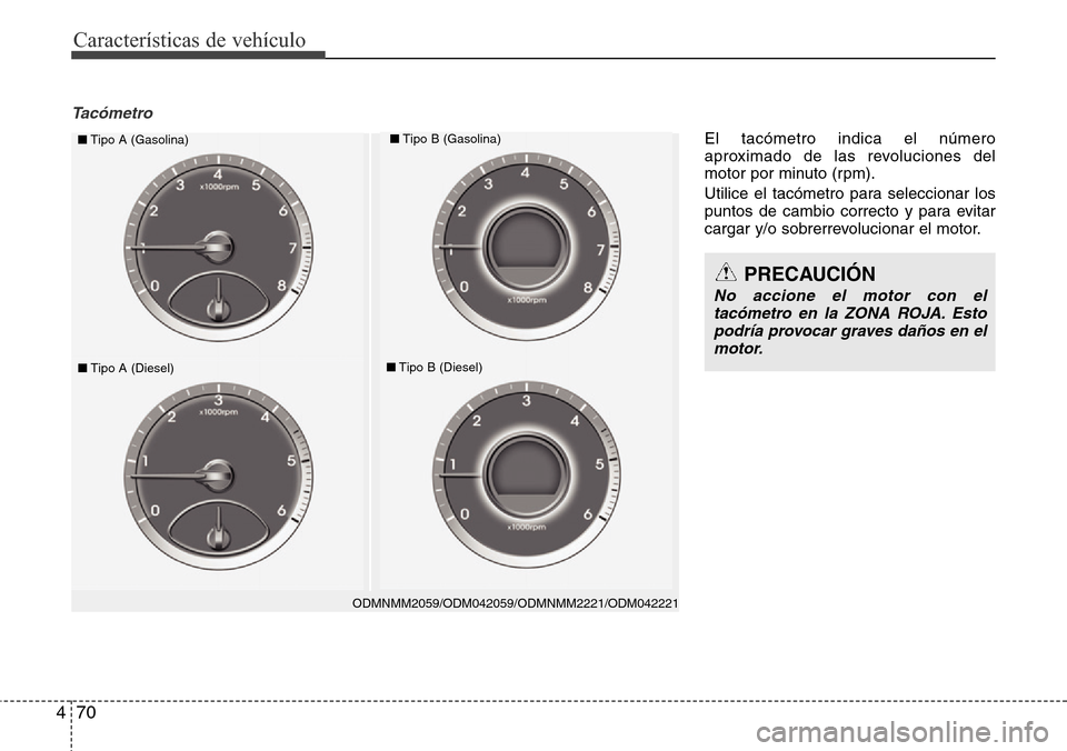 Hyundai Grand Santa Fe 2016 Manual del propietario (in Spanish) Características de vehículo
70 4
Tacómetro
ODMNMM2059/ODM042059/ODMNMM2221/ODM042221
■Tipo A (Gasolina)■Tipo B (Gasolina)
■Tipo A (Diesel)■Tipo B (Diesel)
PRECAUCIÓN
No accione el motor co Hyundai Grand Santa Fe 2016 Manual del propietario (in Spanish) Características de vehículo
70 4
Tacómetro
ODMNMM2059/ODM042059/ODMNMM2221/ODM042221
■Tipo A (Gasolina)■Tipo B (Gasolina)
■Tipo A (Diesel)■Tipo B (Diesel)
PRECAUCIÓN
No accione el motor co